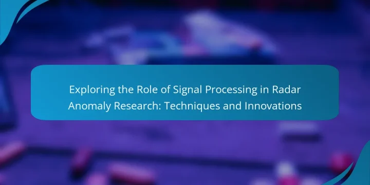 Exploring the Role of Signal Processing in Radar Anomaly Research: Techniques and Innovations