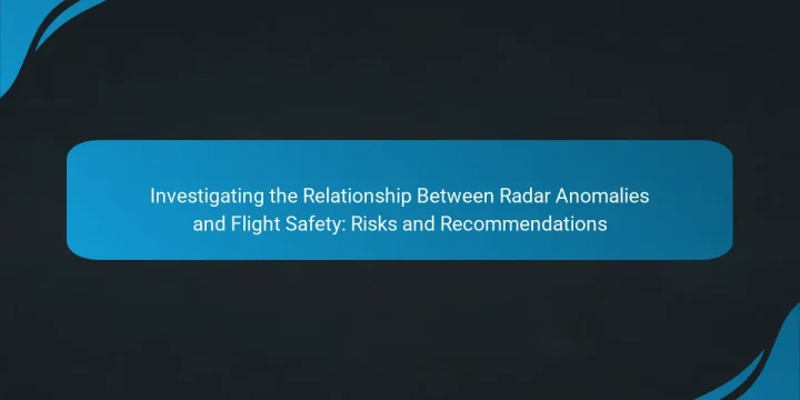Investigating the Relationship Between Radar Anomalies and Flight Safety: Risks and Recommendations