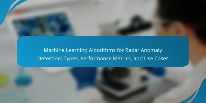 Machine Learning Algorithms for Radar Anomaly Detection: Types, Performance Metrics, and Use Cases