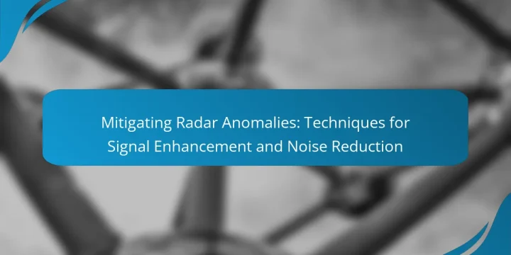 Mitigating Radar Anomalies: Techniques for Signal Enhancement and Noise Reduction