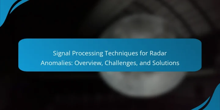 Signal Processing Techniques for Radar Anomalies: Overview, Challenges, and Solutions