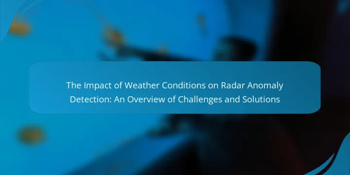 The Impact of Weather Conditions on Radar Anomaly Detection: An Overview of Challenges and Solutions