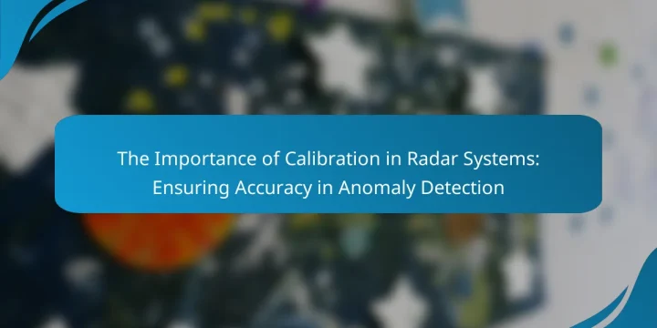 The Importance of Calibration in Radar Systems: Ensuring Accuracy in Anomaly Detection