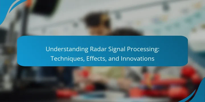 Understanding Radar Signal Processing: Techniques, Effects, and Innovations