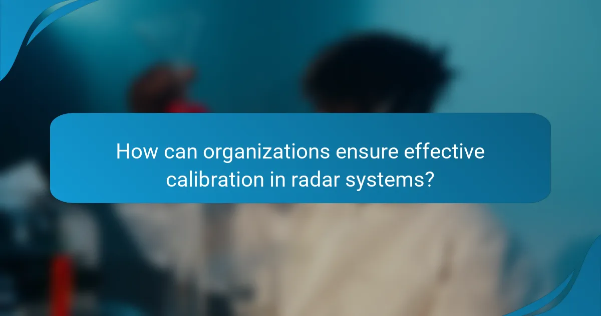 How can organizations ensure effective calibration in radar systems?