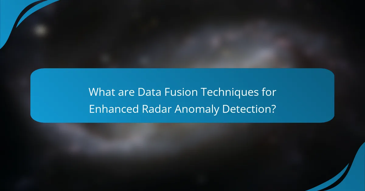 What are Data Fusion Techniques for Enhanced Radar Anomaly Detection?