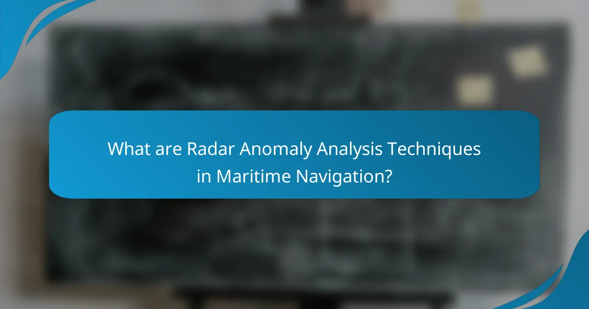 What are Radar Anomaly Analysis Techniques in Maritime Navigation?
