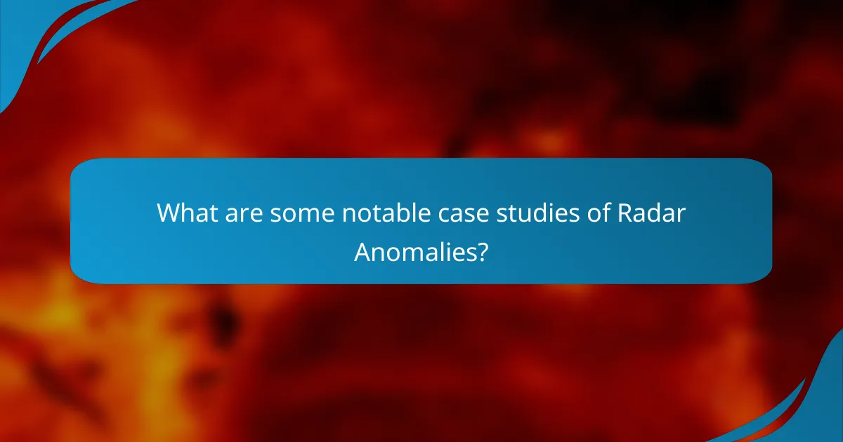 What are some notable case studies of Radar Anomalies?