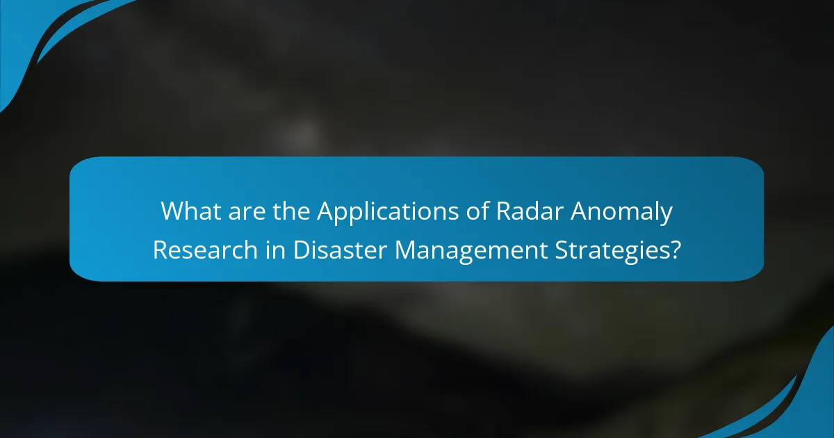 What are the Applications of Radar Anomaly Research in Disaster Management Strategies?