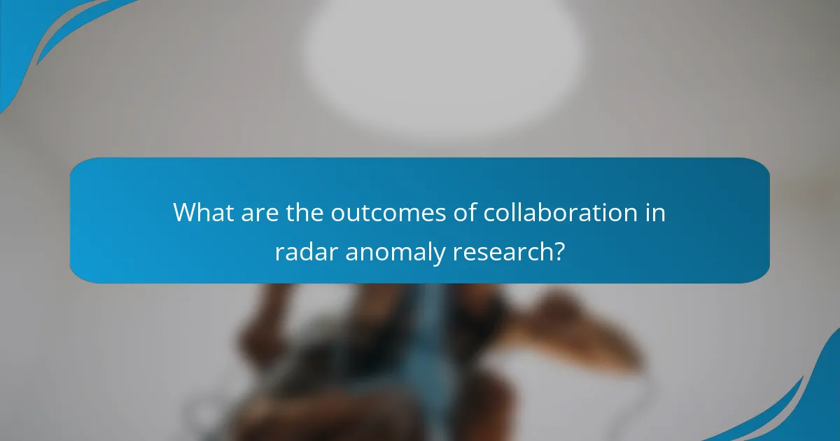 What are the outcomes of collaboration in radar anomaly research?