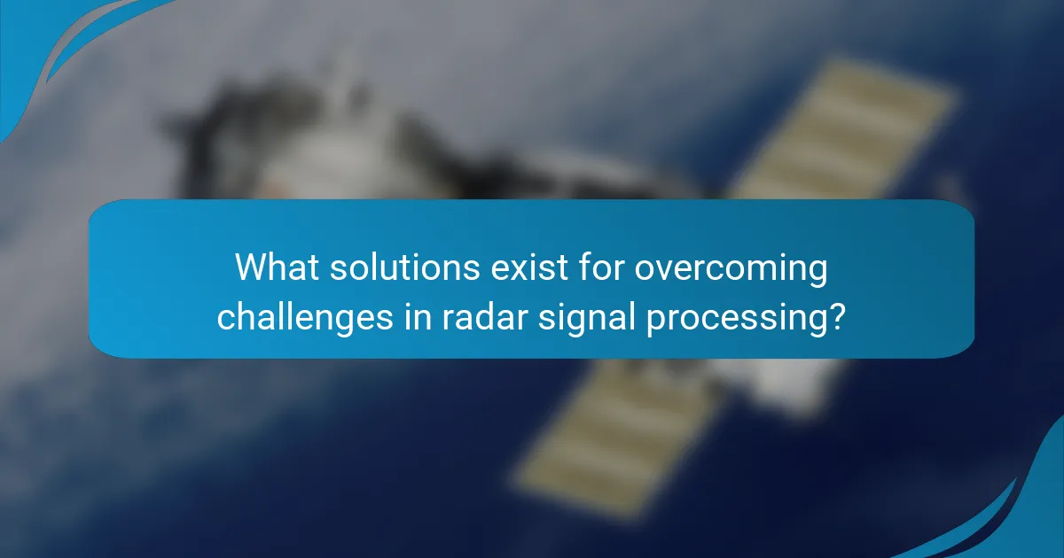 What solutions exist for overcoming challenges in radar signal processing?