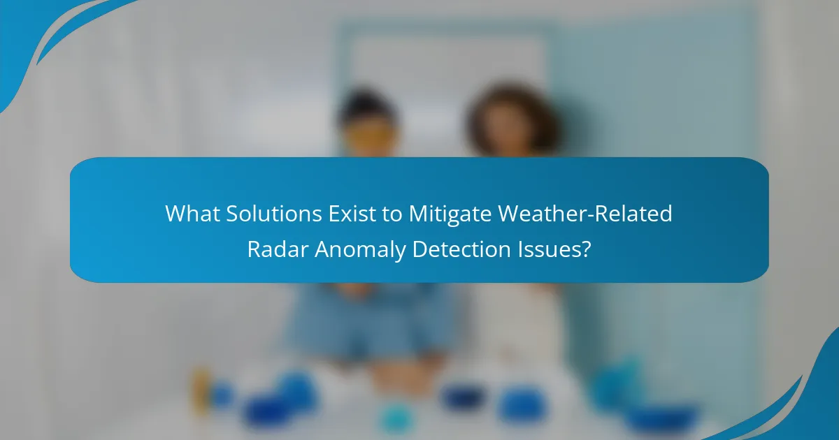 What Solutions Exist to Mitigate Weather-Related Radar Anomaly Detection Issues?
