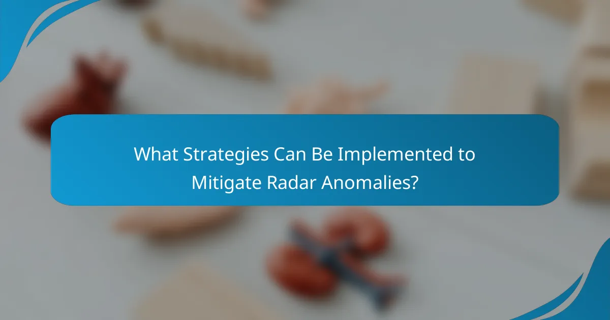 What Strategies Can Be Implemented to Mitigate Radar Anomalies?